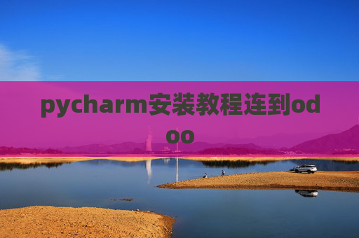 pycharm安装教程连到odoo pycharm安装教程连到odoo