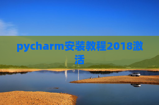 pycharm安装教程2018激活 pycharm安装教程2018激活
